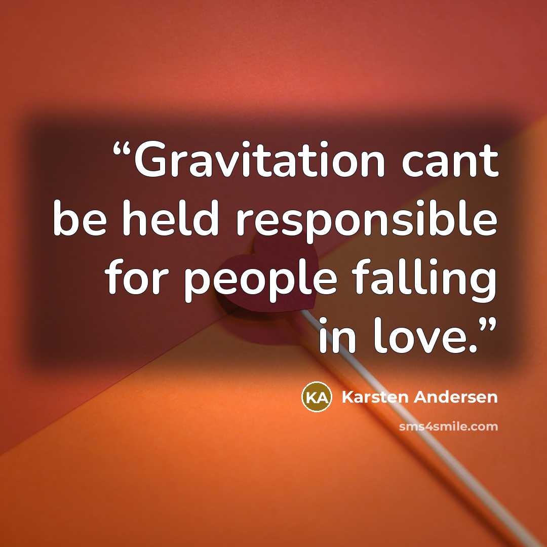 “Gravitation cant be held responsible for people falling in love.” quote by Karsten Andersen
