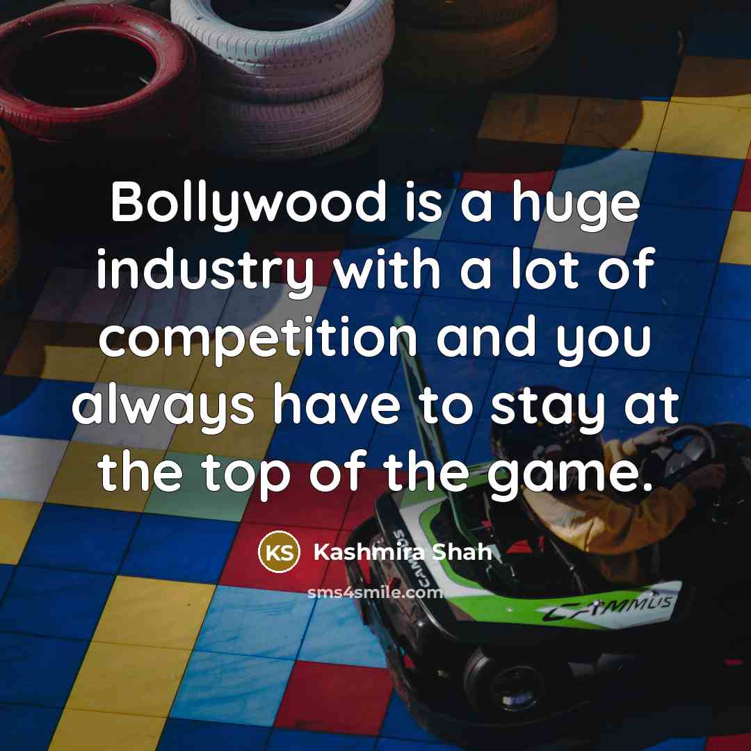 “Bollywood is a huge industry with a lot of competition…” quote by Kashmira Shah