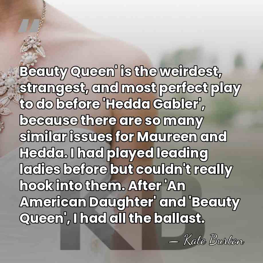 Beauty Queen' is the weirdest, strangest, and most perfect play to do&hellip; - Kate Burton