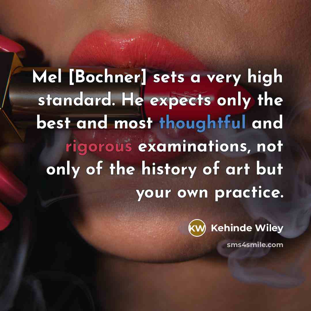 “Mel [Bochner] sets a very high standard. He expects only…” quote by Kehinde Wiley