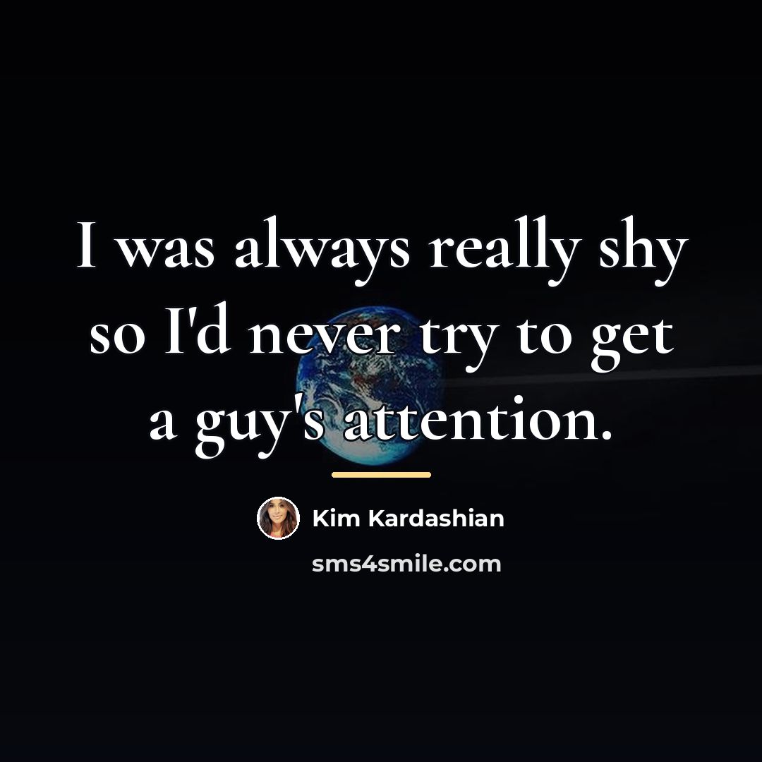 “I was always really shy so I'd never try to…” quote by Kim Kardashian