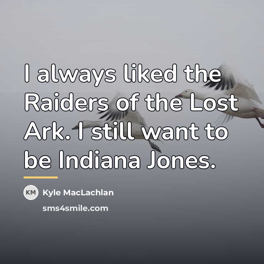 “I always liked the Raiders of the Lost Ark. I…” quote by Kyle MacLachlan