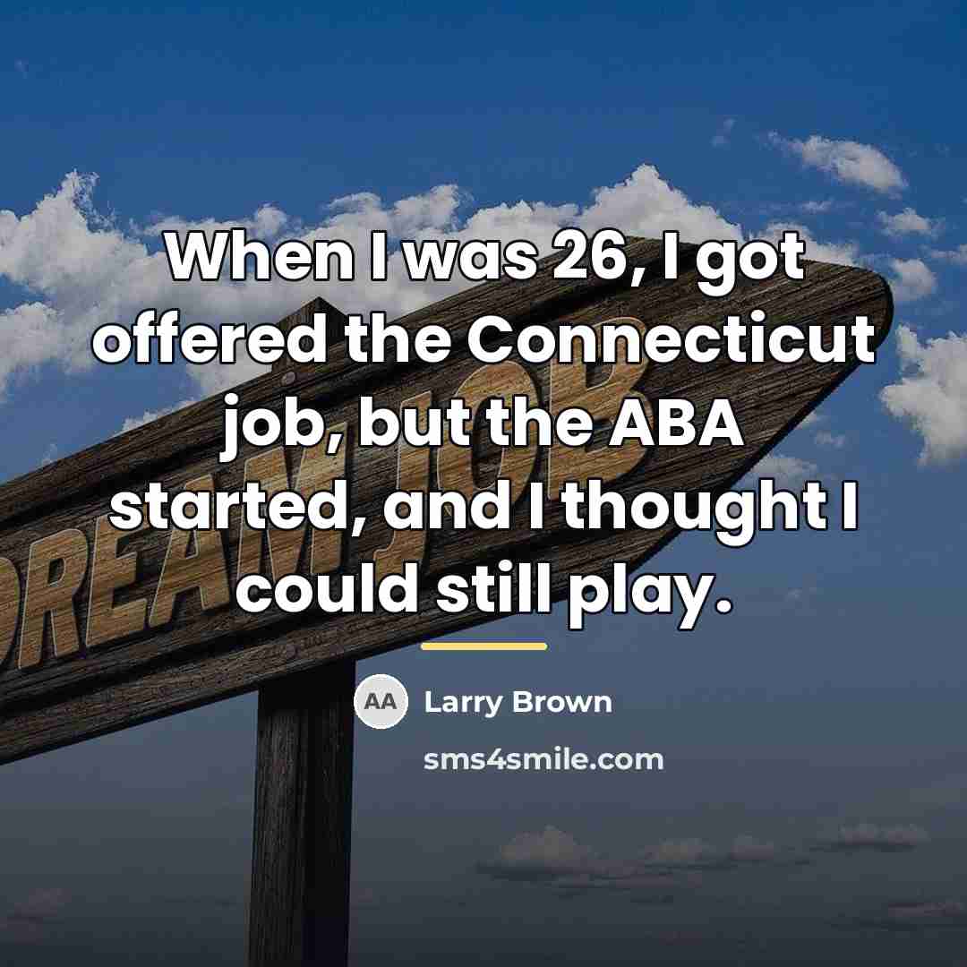 “When I was 26, I got offered the Connecticut job,…” quote by Larry Brown