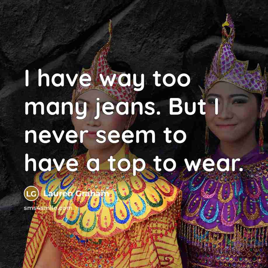 “I have way too many jeans. But I never seem…” quote by Lauren Graham