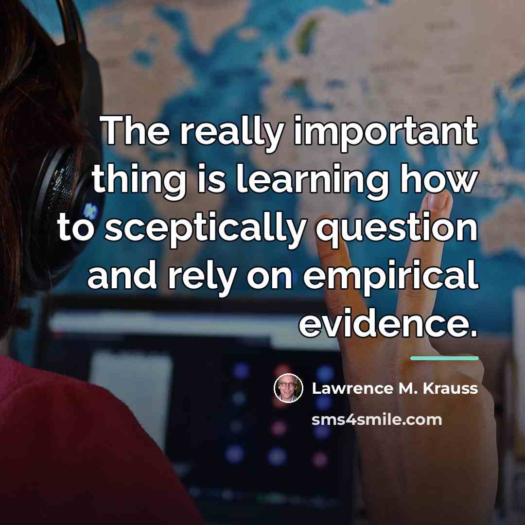 “The really important thing is learning how to sceptically question…” quote by Lawrence M. Krauss