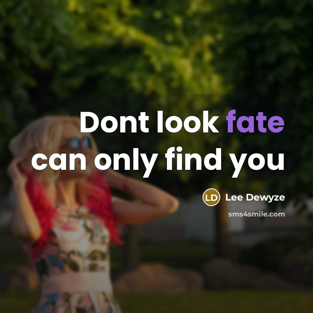 “Dont look fate can only find you…” quote by Lee Dewyze