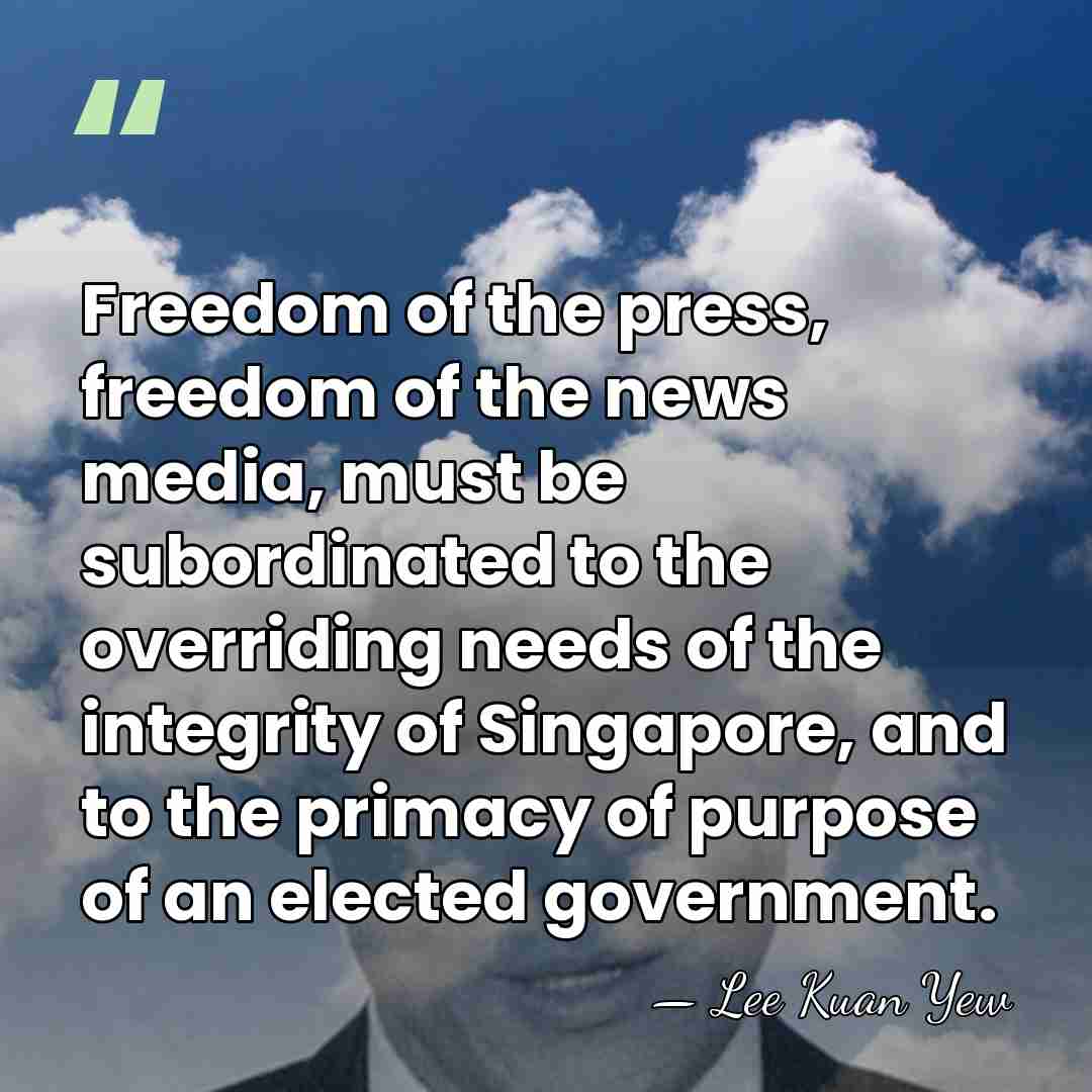 Freedom of the press, freedom of the news media, must be subordinated&hellip; - Lee Kuan Yew
