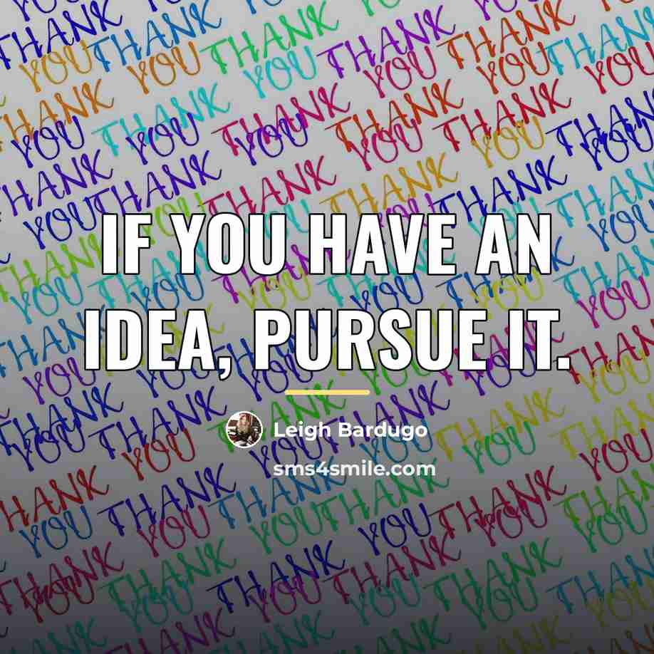 “If you have an idea, pursue it.…” quote by Leigh Bardugo