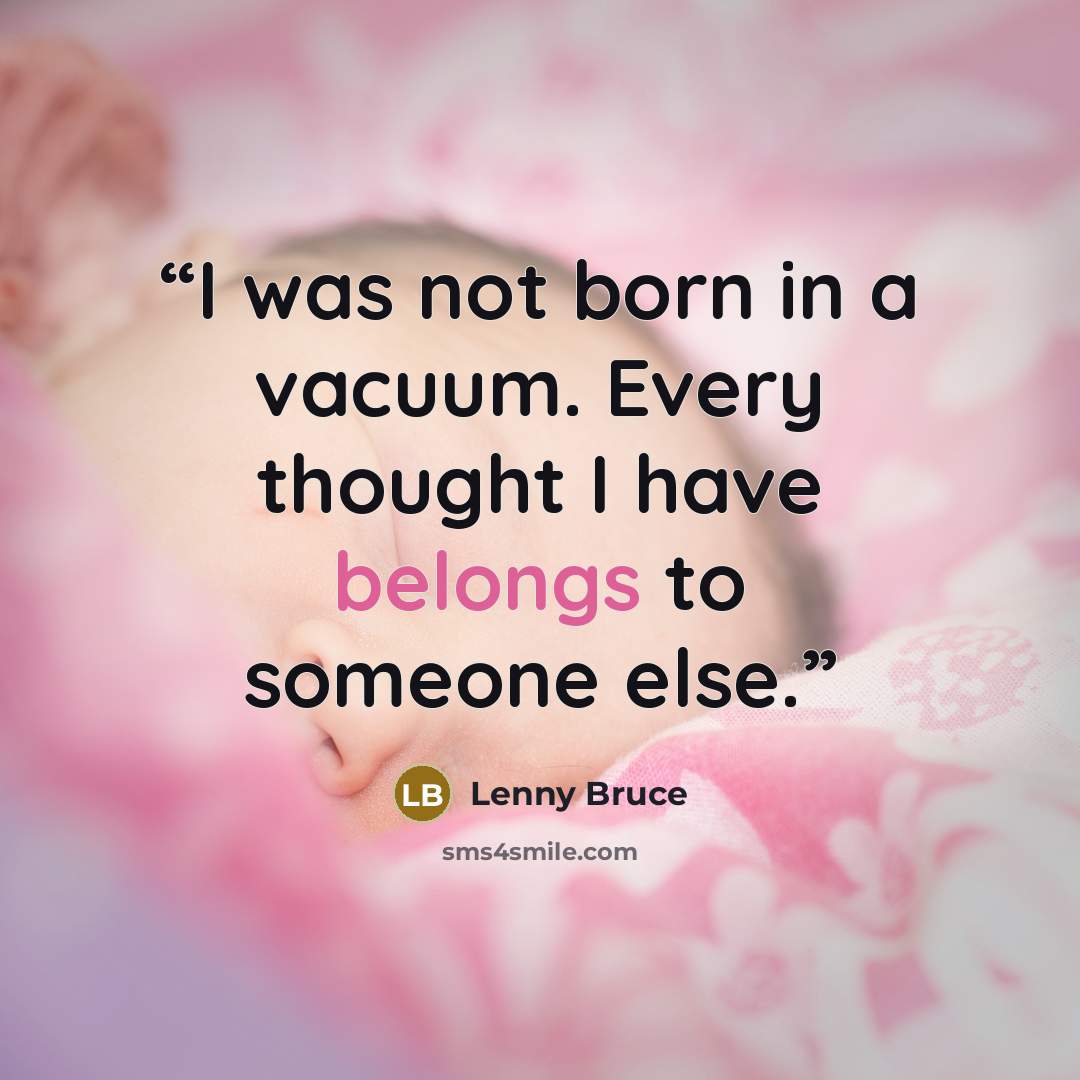 “I was not born in a vacuum. Every thought I have belongs to someone else.” quote by Lenny Bruce