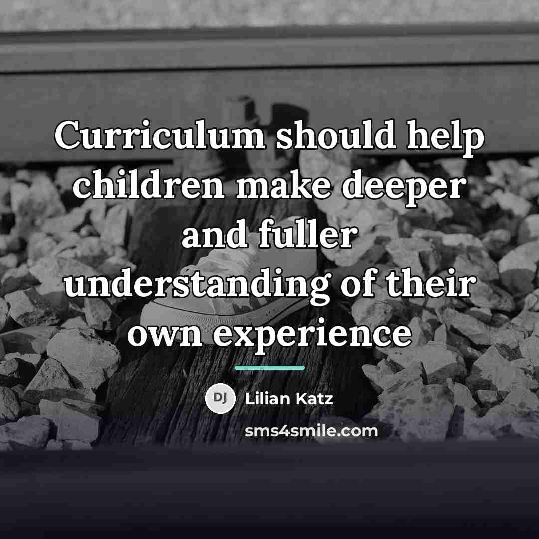“Curriculum should help children make deeper and fuller understanding of…” quote by Lilian Katz
