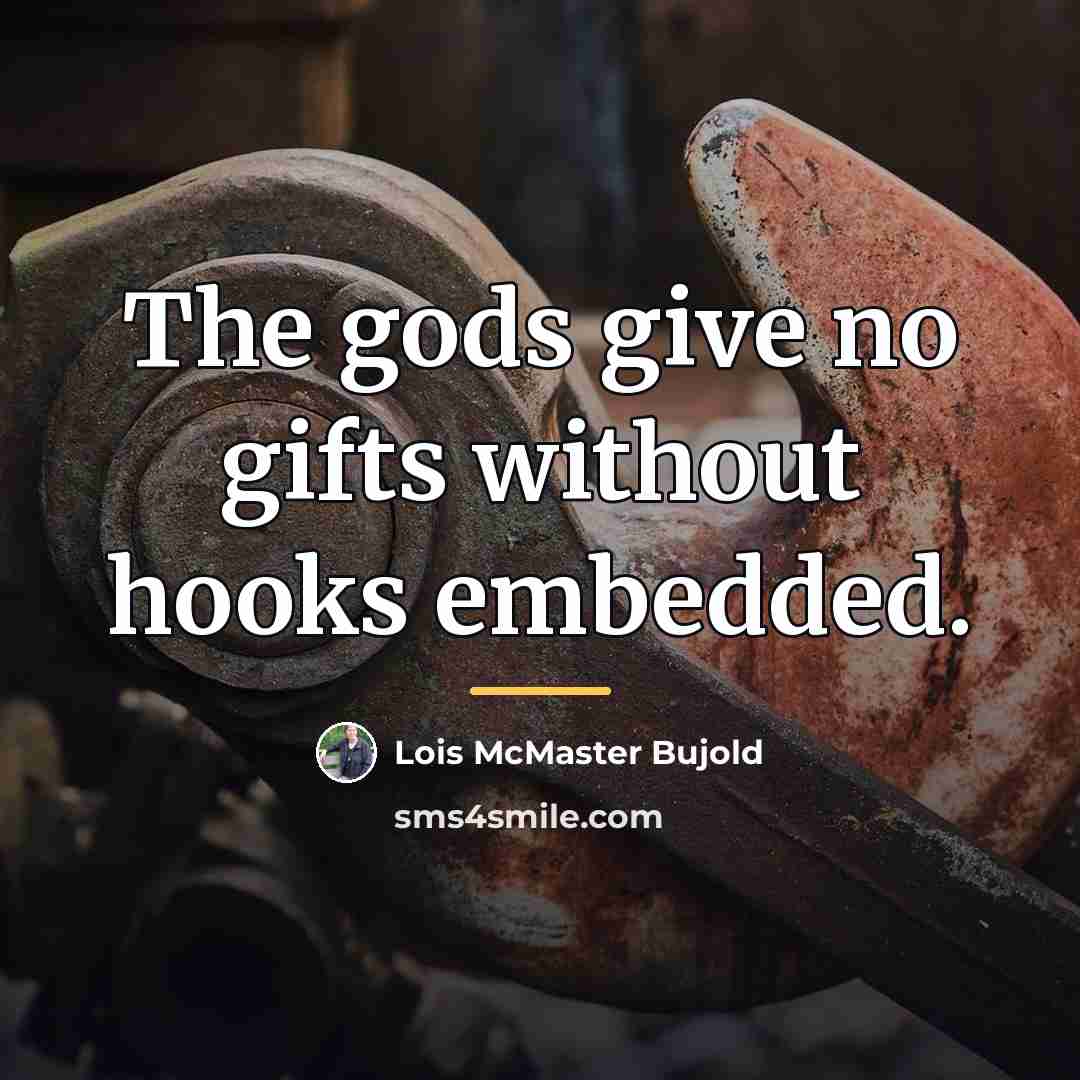 “The gods give no gifts without hooks embedded.…” quote by Lois McMaster Bujold