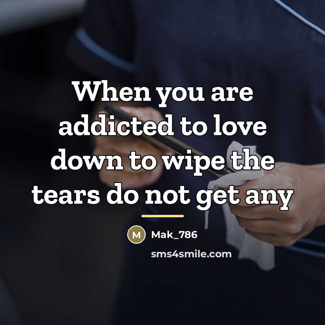 “When you are addicted to love down to wipe the…” quote by Mak_786