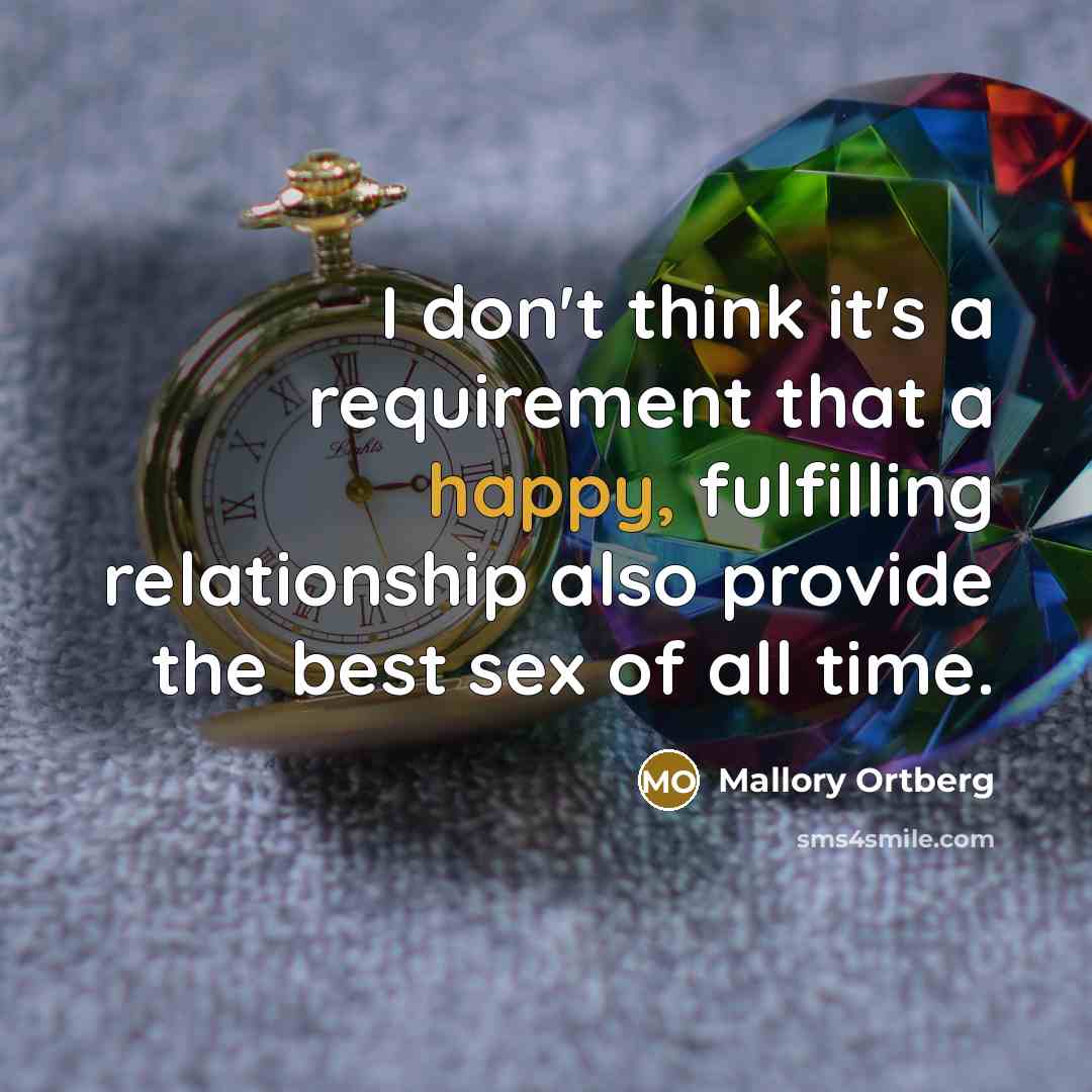 “I don't think it's a requirement that a happy, fulfilling…” quote by Mallory Ortberg