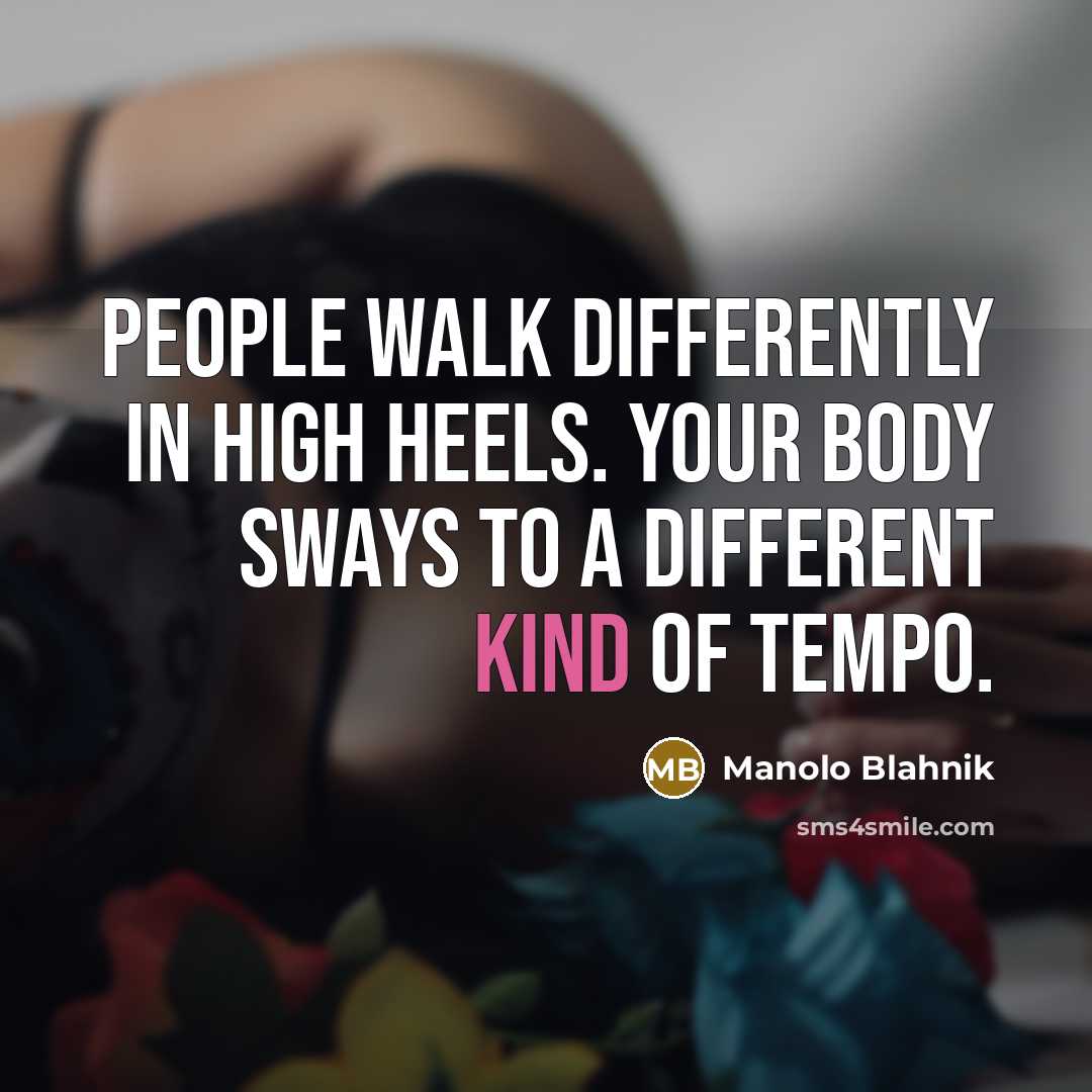 “People walk differently in high heels. Your body sways to…” quote by Manolo Blahnik