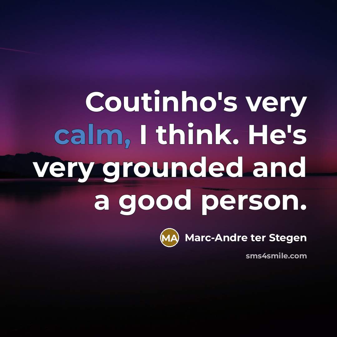“Coutinho's very calm, I think. He's very grounded and a…” quote by Marc-Andre ter Stegen