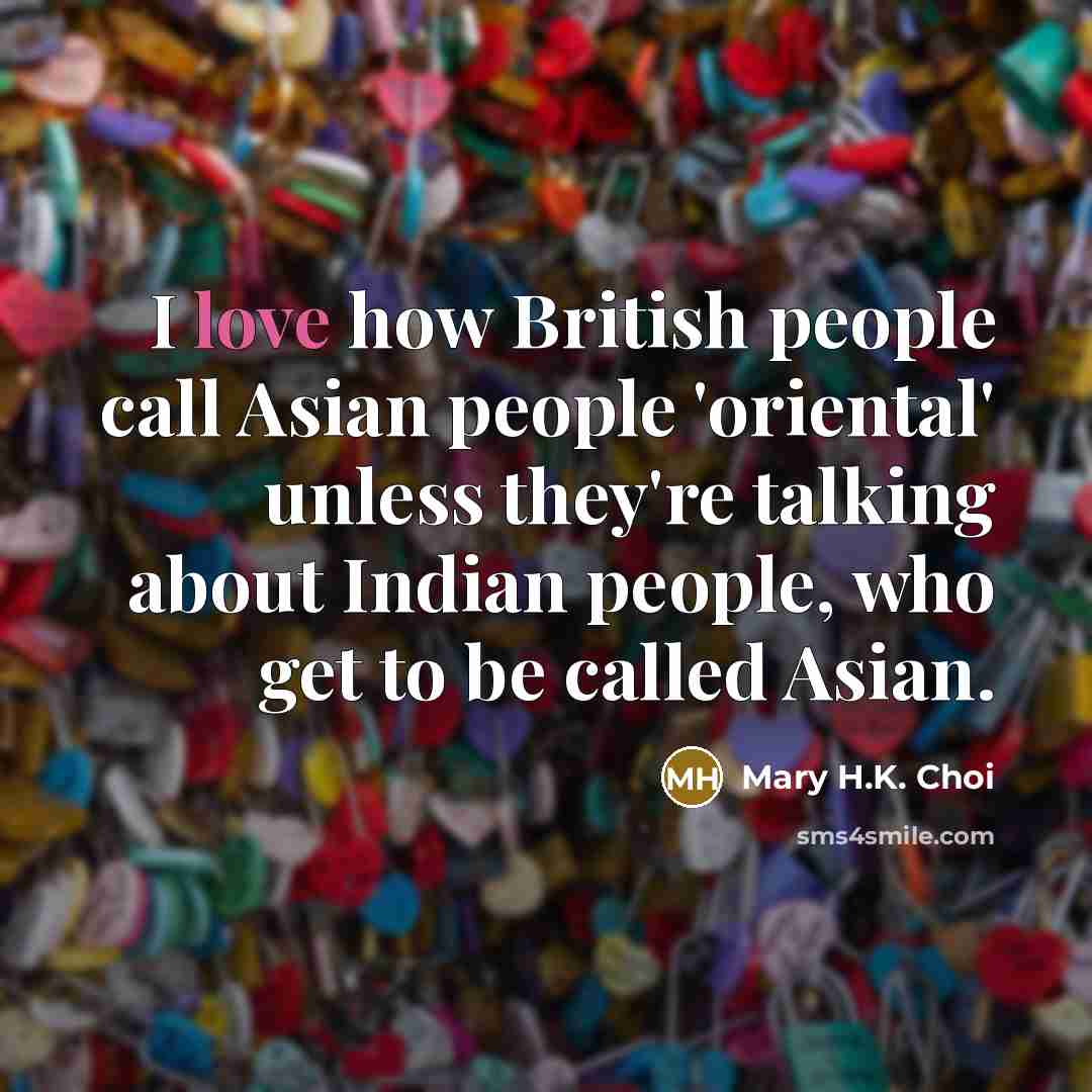 “I love how British people call Asian people 'oriental' unless…” quote by Mary H.K. Choi