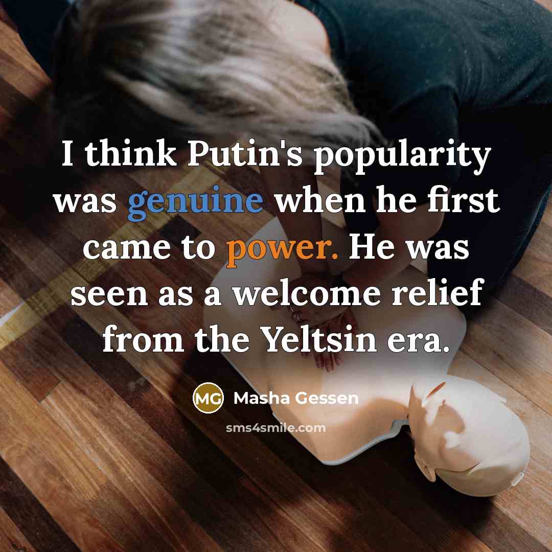 “I think Putin's popularity was genuine when he first came…” quote by Masha Gessen