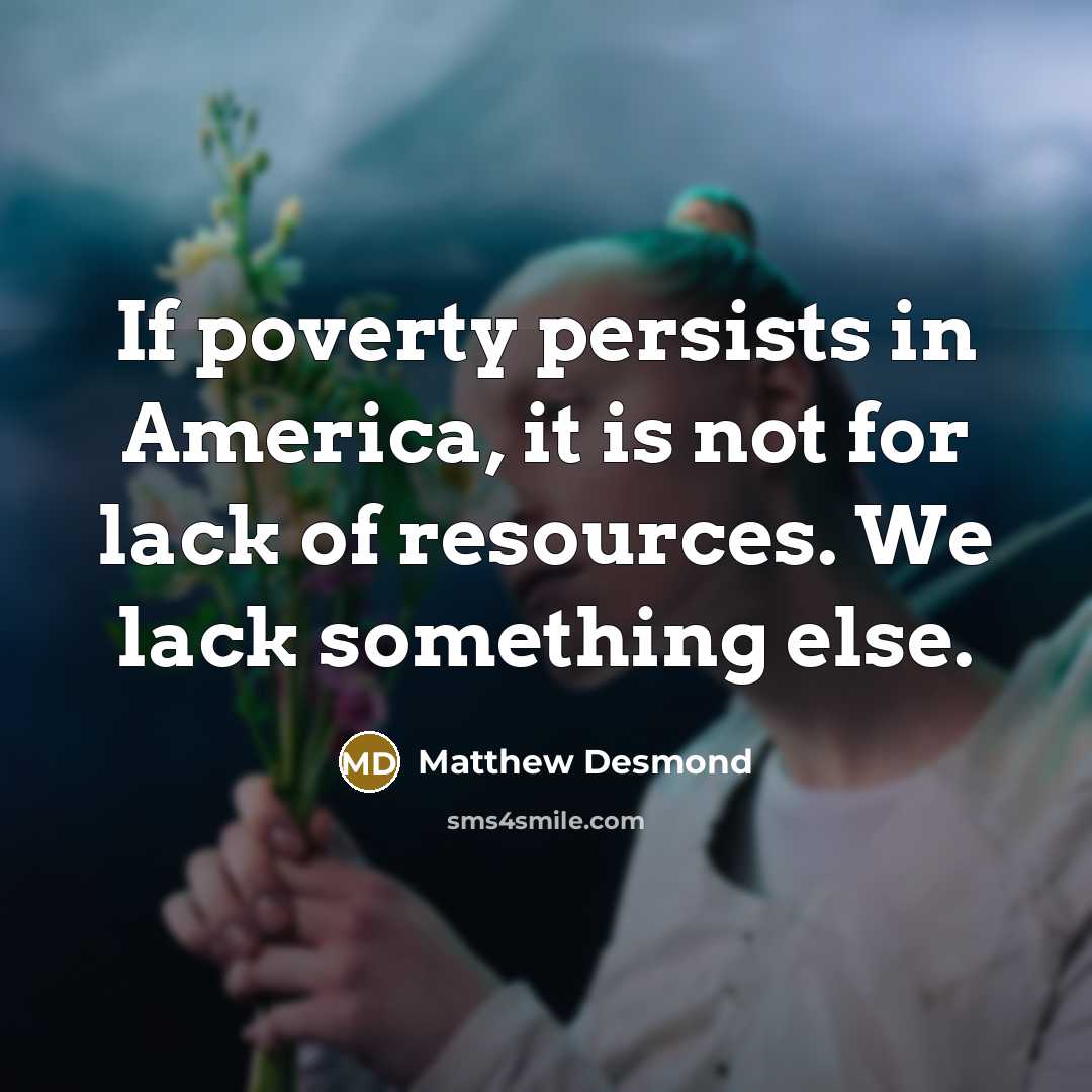 “If poverty persists in America, it is not for lack…” quote by Matthew Desmond