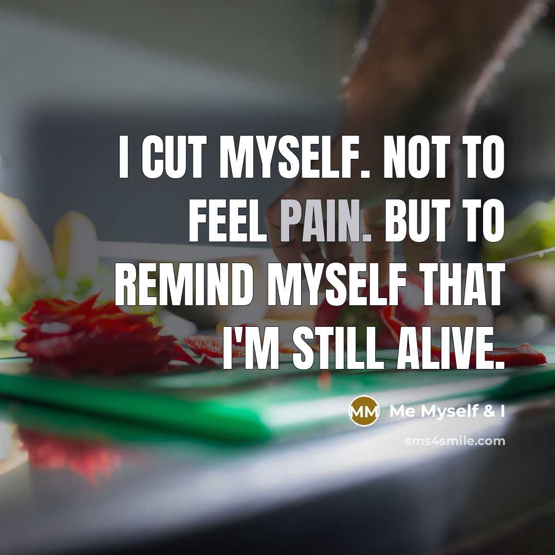“I cut myself. Not to feel pain. But to remind…” quote by Me Myself & I