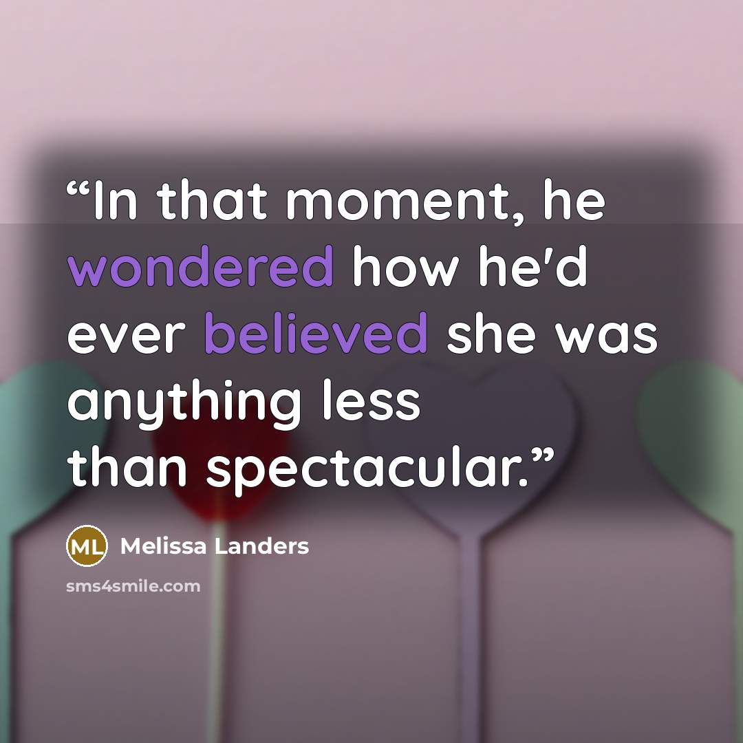 “In that moment, he wondered how he'd ever believed she was anything less than spectacular.” quote by Melissa Landers