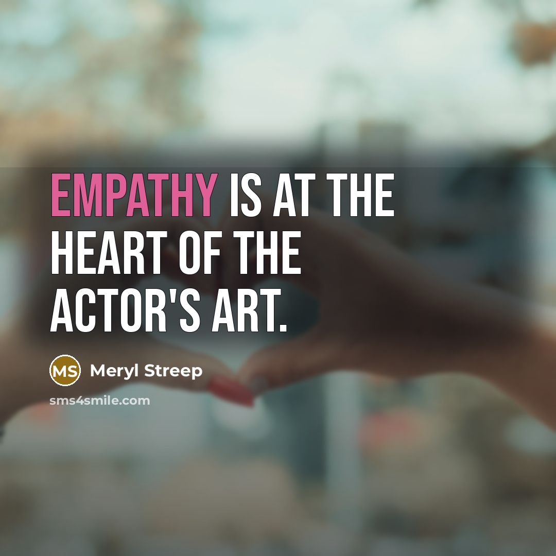 “Empathy is at the heart of the actor's art.…” quote by Meryl Streep