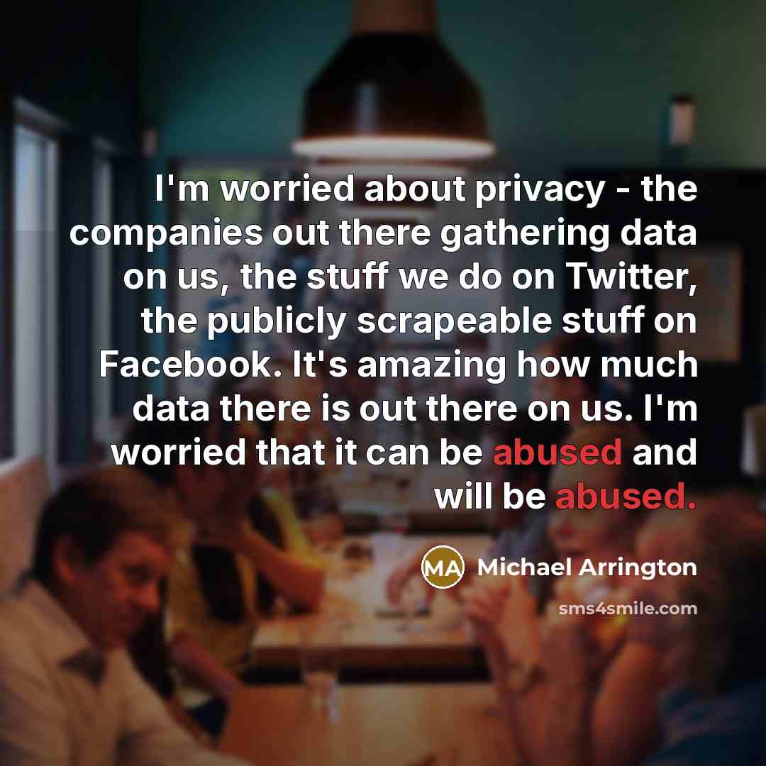 “I'm worried about privacy - the companies out there gathering…” quote by Michael Arrington