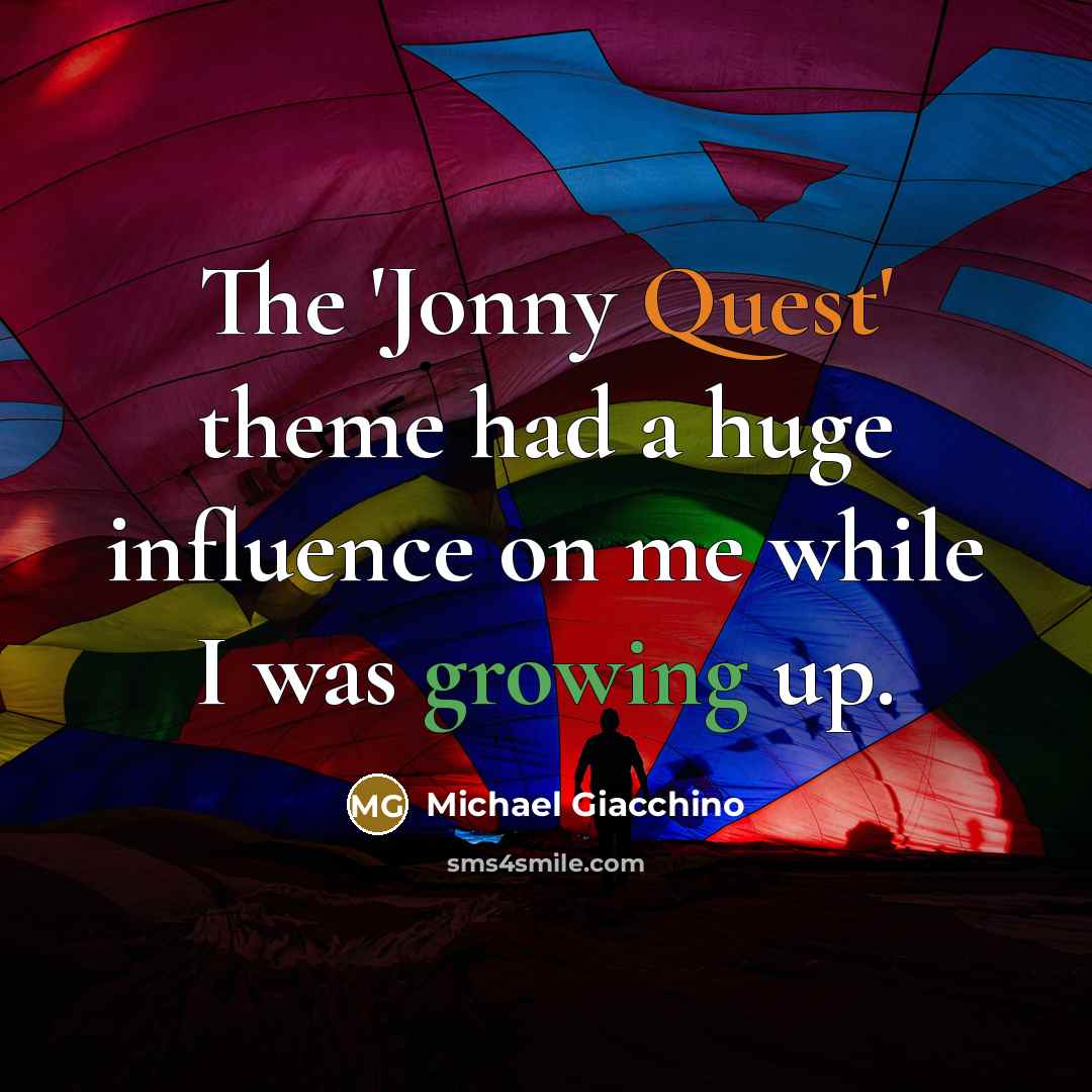 “The 'Jonny Quest' theme had a huge influence on me…” quote by Michael Giacchino