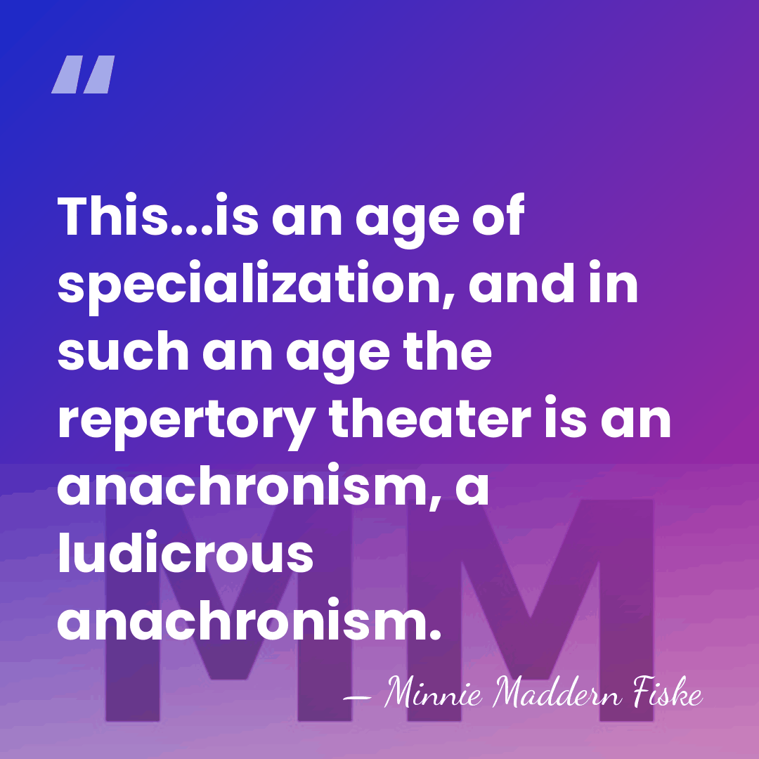 This...is an age of specialization, and in such an age the repertory&hellip; - Minnie Maddern Fiske