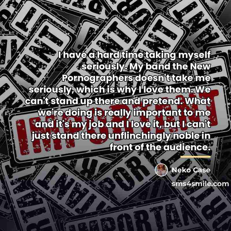 “I have a hard time taking myself seriously. My band…” quote by Neko Case