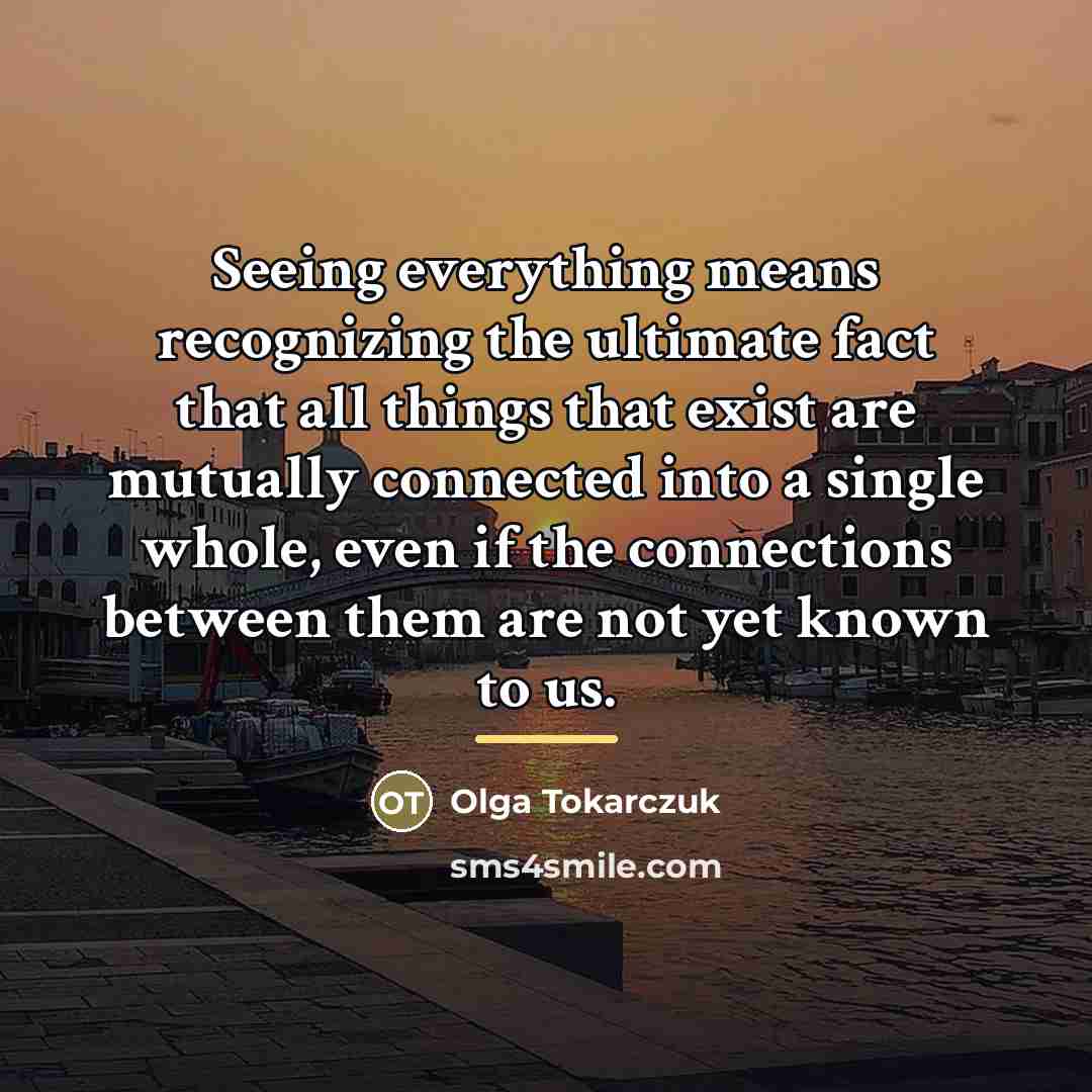 “Seeing everything means recognizing the ultimate fact that all things…” quote by Olga Tokarczuk