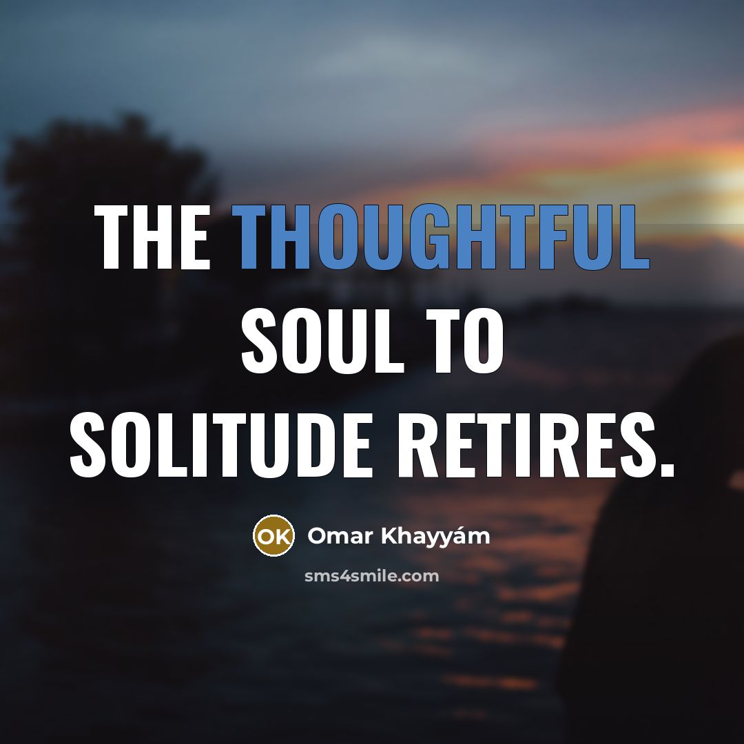 “The thoughtful soul to solitude retires.…” quote by Omar Khayyam