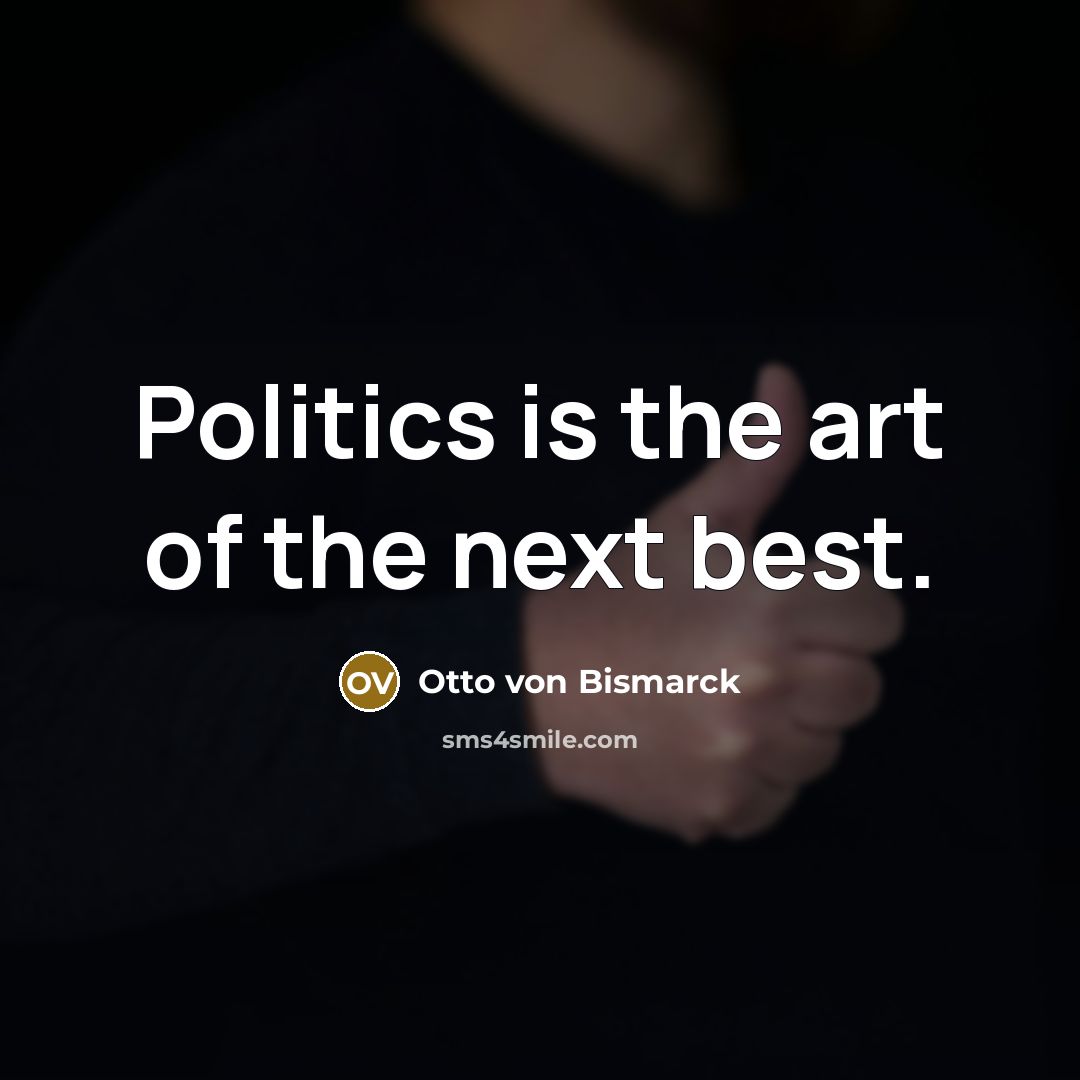 “Politics is the art of the next best.…” quote by Otto Von Bismarck