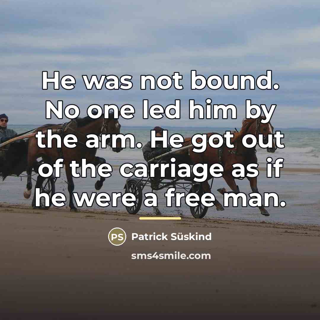 “He was not bound. No one led him by the…” quote by Patrick Süskind