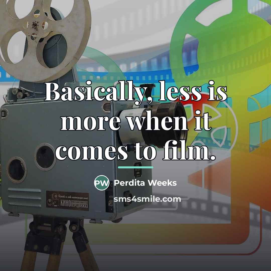 “Basically, less is more when it comes to film.…” quote by Perdita Weeks
