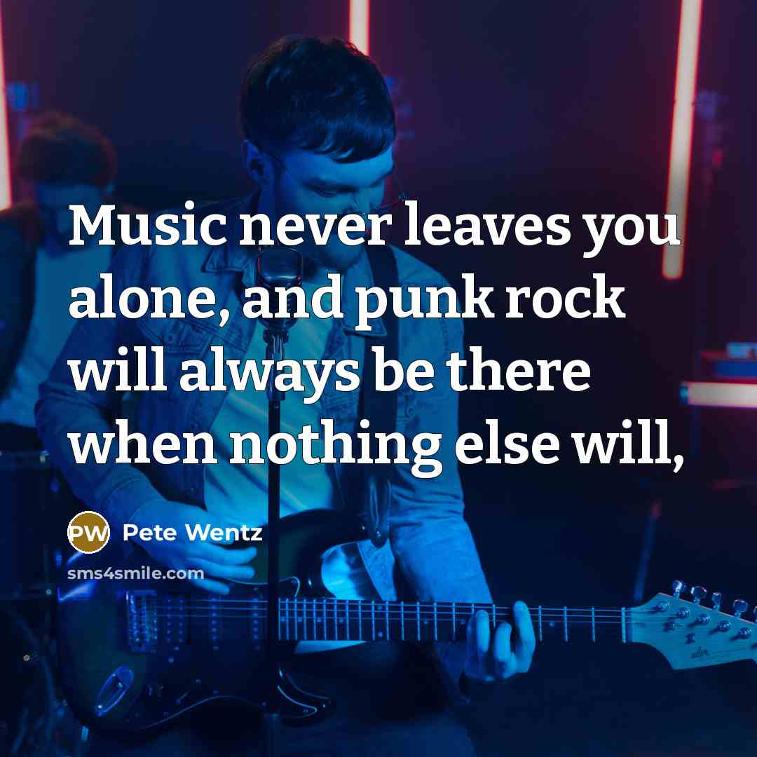 “Music never leaves you alone, and punk rock will always…” quote by Pete Wentz