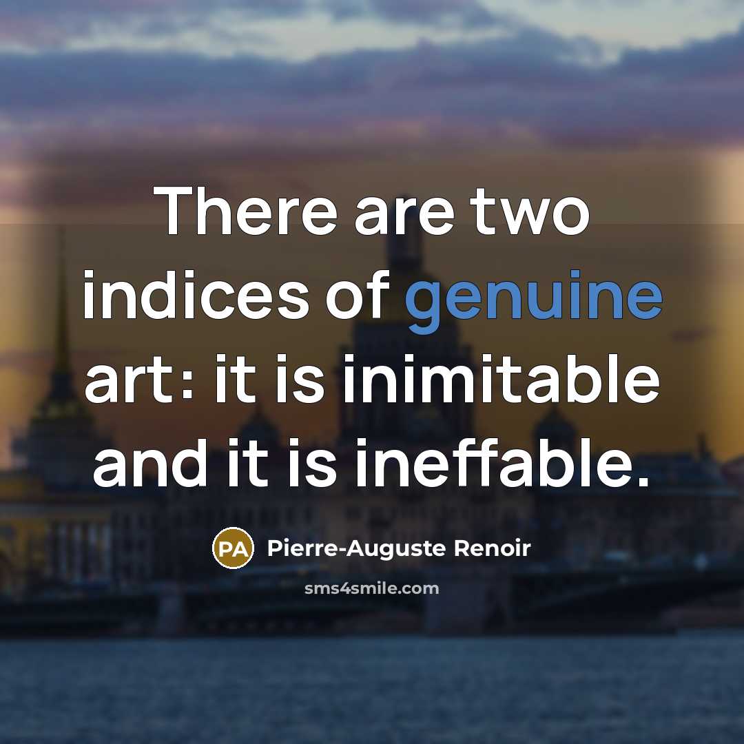 “There are two indices of genuine art: it is inimitable…” quote by Pierre-Auguste Renoir