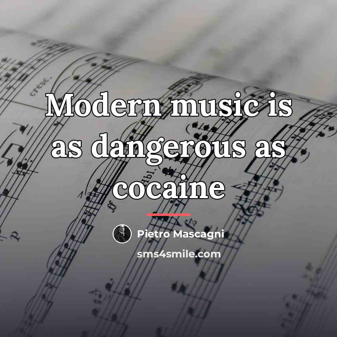 “Modern music is as dangerous as cocaine…” quote by Pietro Mascagni