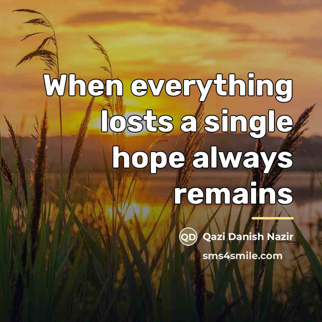 “When everything losts a single hope always remains…” quote by Qazi Danish Nazir