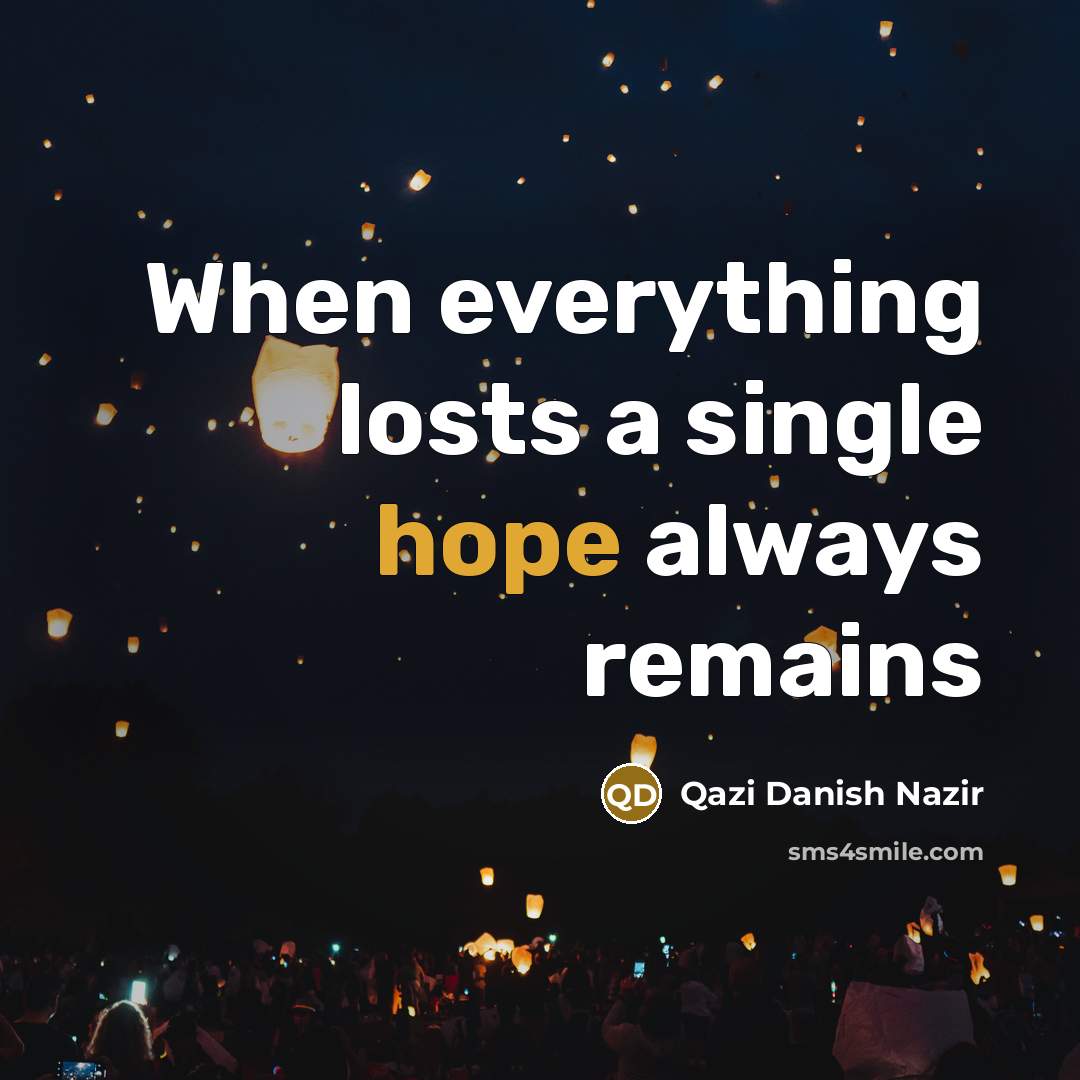 “When everything losts a single hope always remains” quote by Qazi Danish Nazir