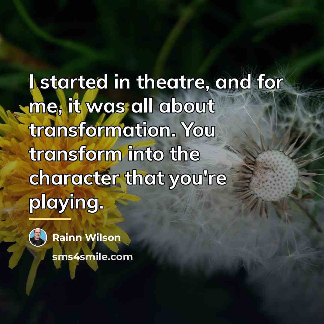 “I started in theatre, and for me, it was all…” quote by Rainn Wilson