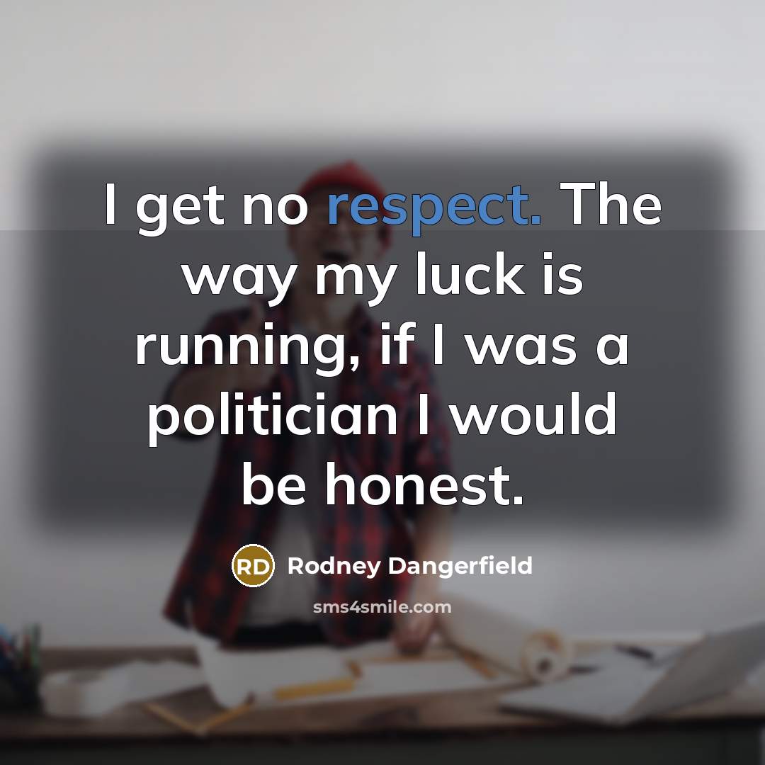 “I get no respect. The way my luck is running,…” quote by Rodney Dangerfield