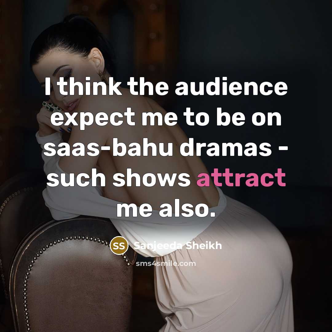 “I think the audience expect me to be on saas-bahu…” quote by Sanjeeda Sheikh