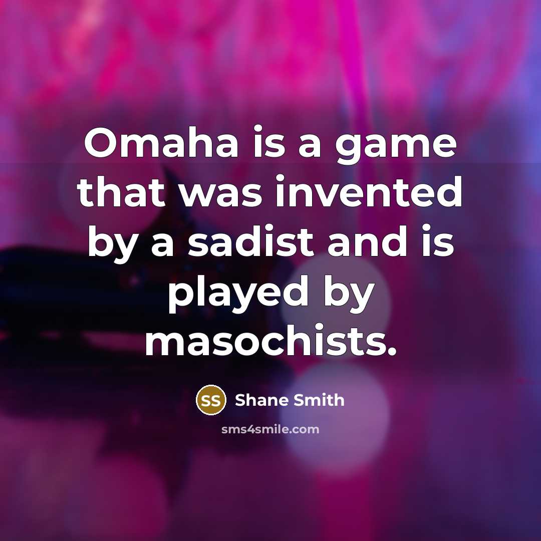 “Omaha is a game that was invented by a sadist…” quote by Shane Smith