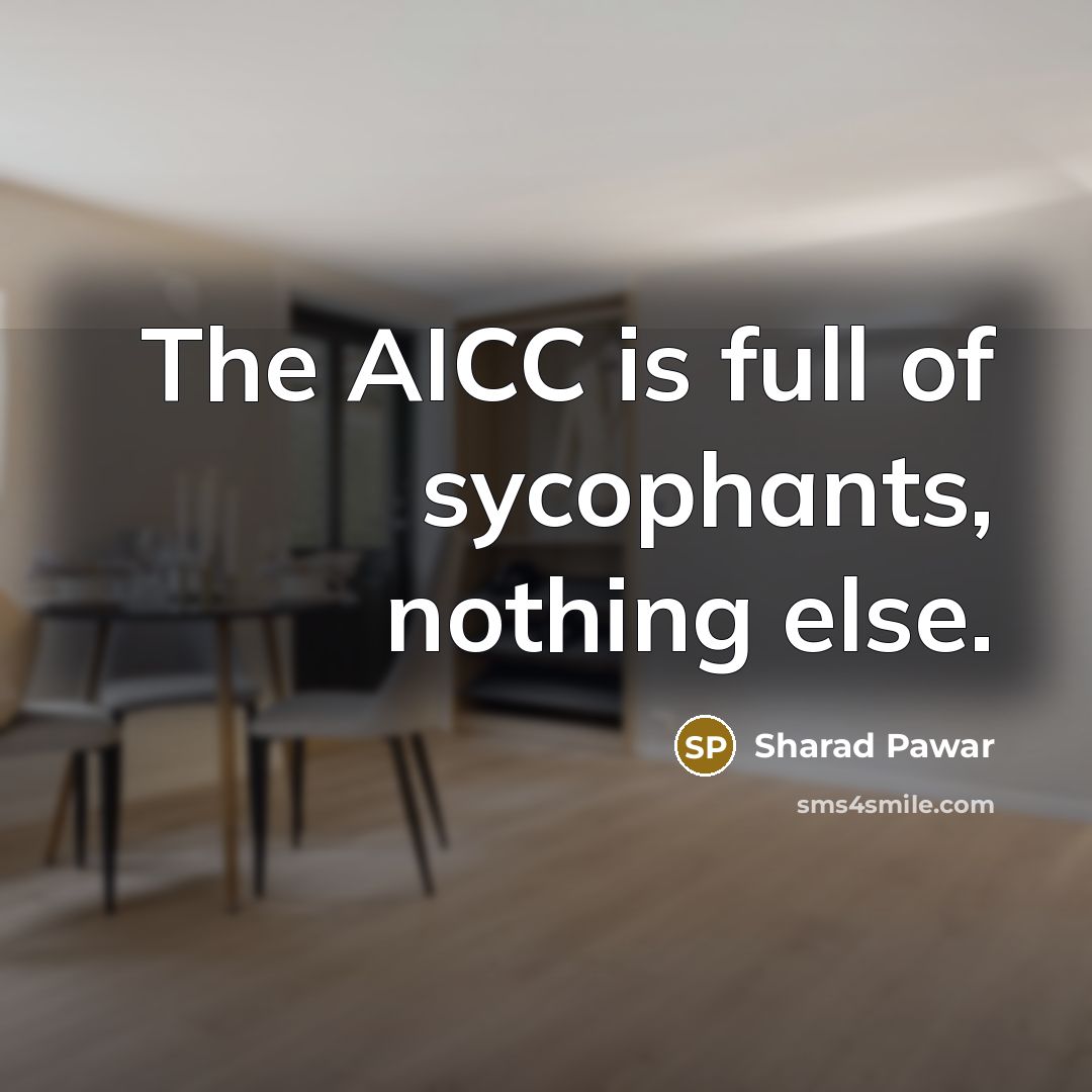 “The AICC is full of sycophants, nothing else.…” quote by Sharad Pawar