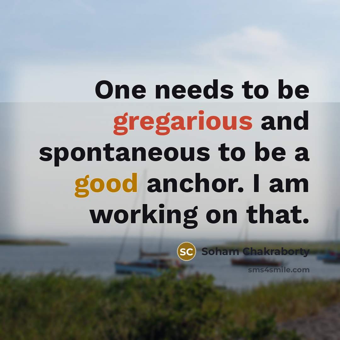 “One needs to be gregarious and spontaneous to be a…” quote by Soham Chakraborty