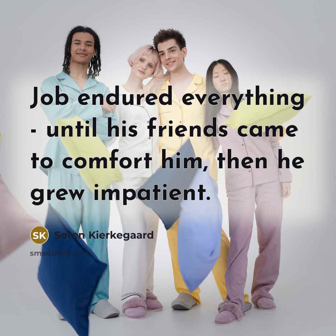 “Job endured everything - until his friends came to comfort…” quote by Soren Kierkegaard