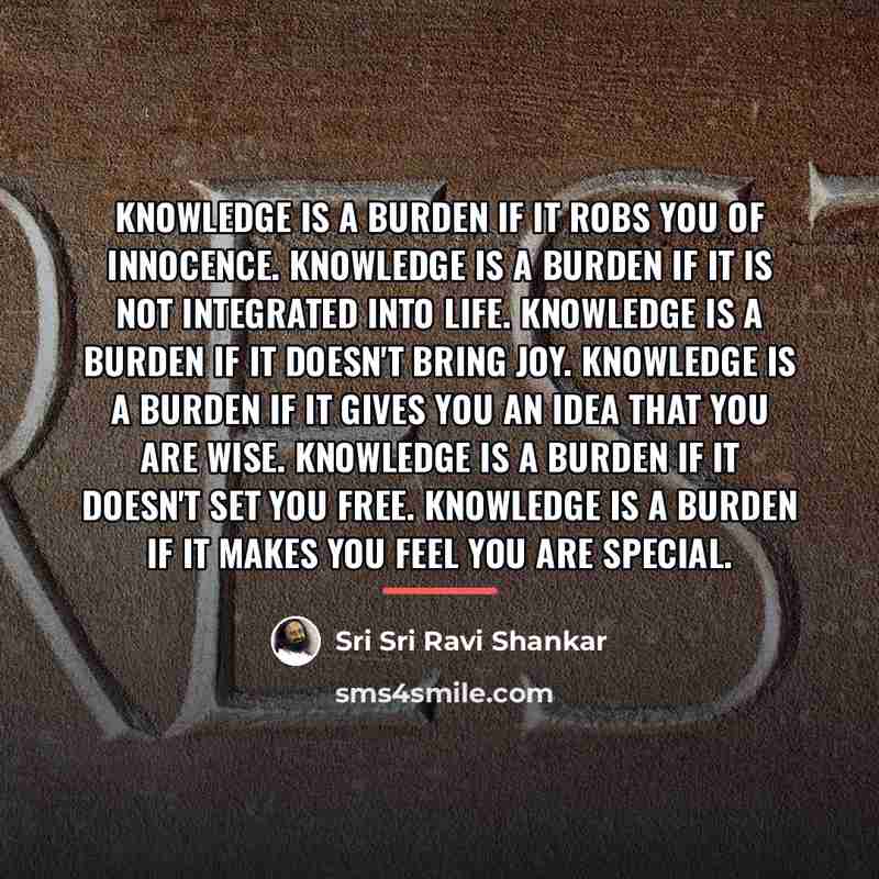 “Knowledge is a burden if it robs you of innocence.…” quote by Sri Sri Ravi Shankar
