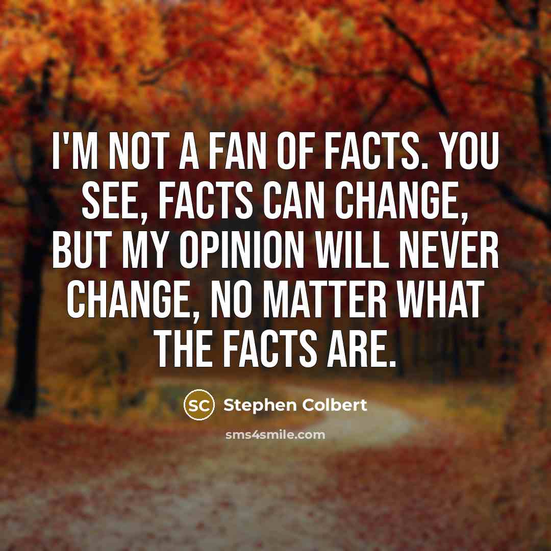 “I'm not a fan of facts. You see, facts can…” quote by Stephen Colbert