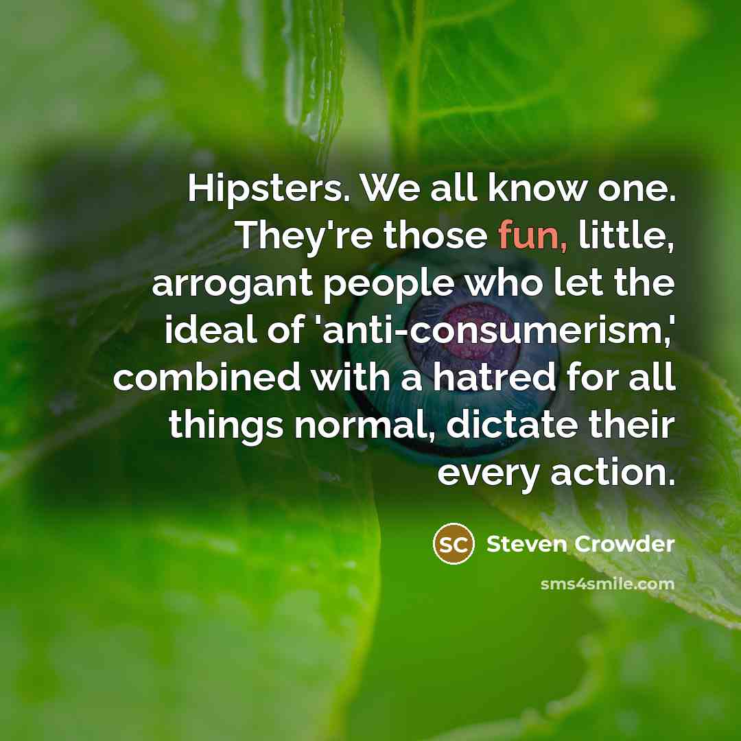 “Hipsters. We all know one. They're those fun, little, arrogant…” quote by Steven Crowder