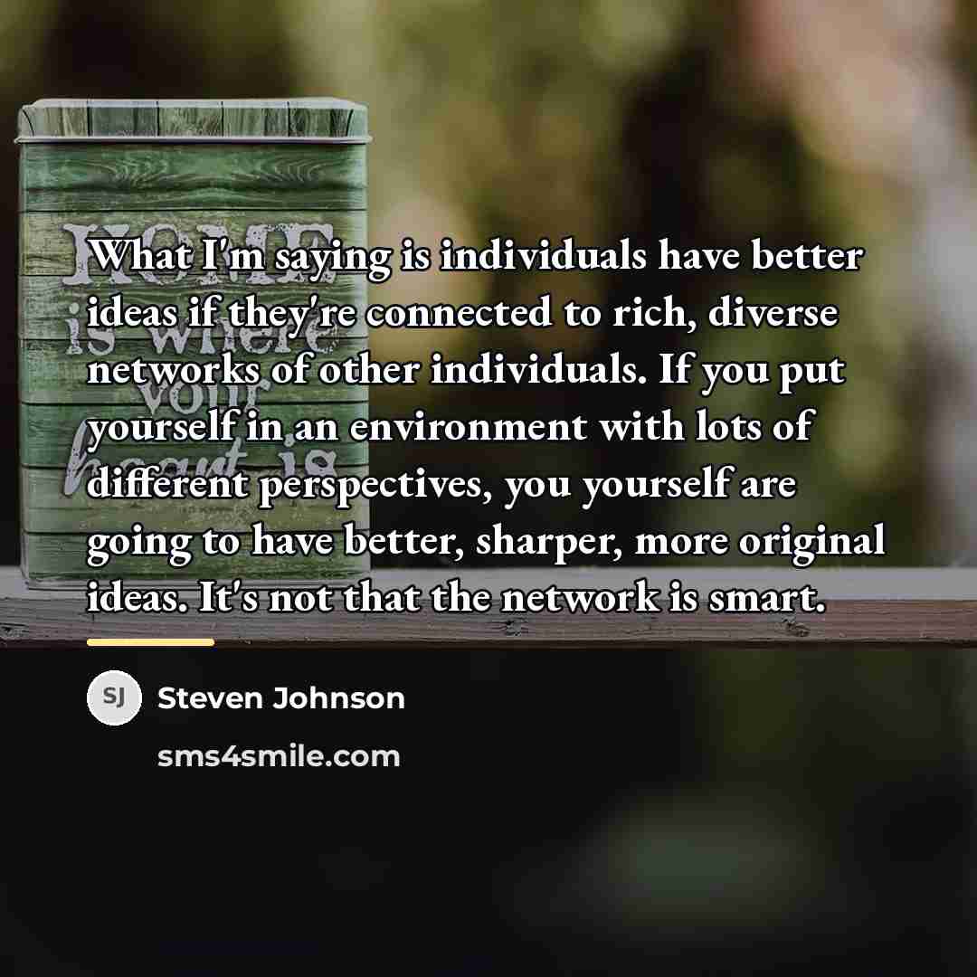 “What I'm saying is individuals have better ideas if they're…” quote by Steven Johnson
